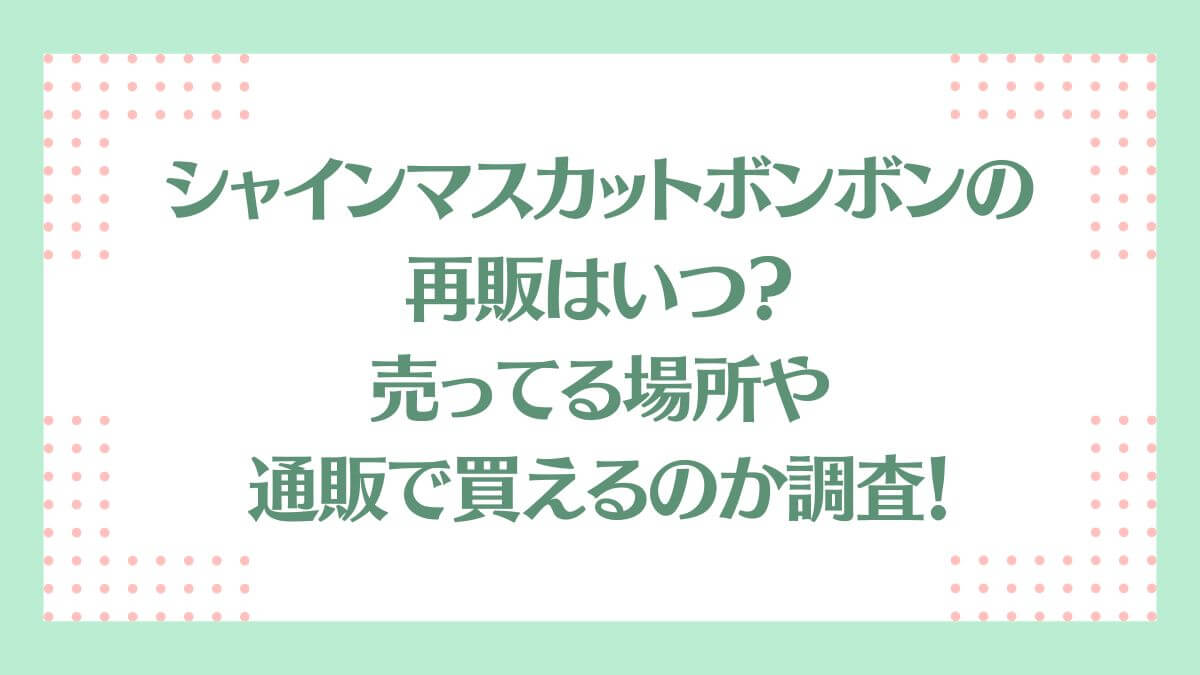 シャインマスカットボンボンの再販はいつ？売ってる場所や通販で買えるのか調査！